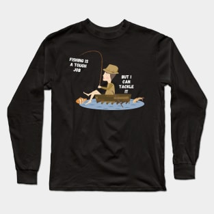 Fishing is a touhg job, but i can tackle it Long Sleeve T-Shirt